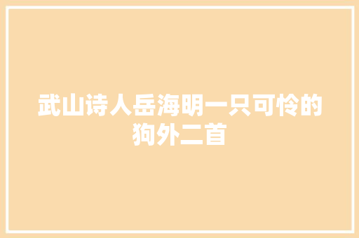 武山诗人岳海明一只可怜的狗外二首
