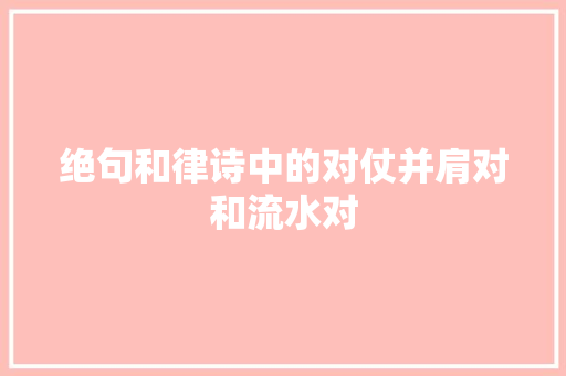 绝句和律诗中的对仗并肩对和流水对