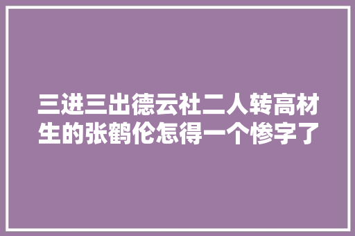 三进三出德云社二人转高材生的张鹤伦怎得一个惨字了得