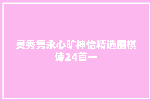 灵秀隽永心旷神怡精选围棋诗24首一