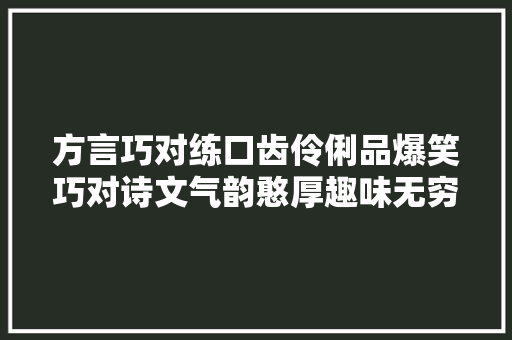 方言巧对练口齿伶俐品爆笑巧对诗文气韵憨厚趣味无穷