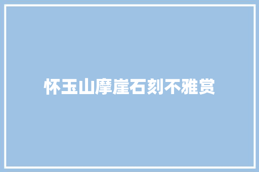 怀玉山摩崖石刻不雅赏