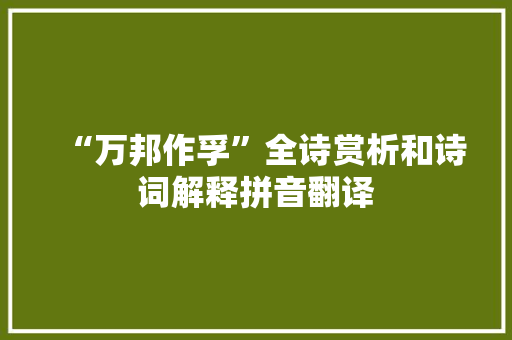 “万邦作孚”全诗赏析和诗词解释拼音翻译