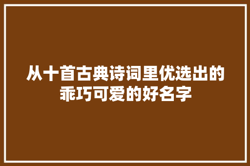 从十首古典诗词里优选出的乖巧可爱的好名字
