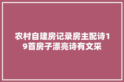 农村自建房记录房主配诗19首房子漂亮诗有文采