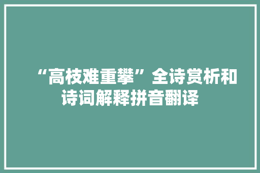 “高枝难重攀”全诗赏析和诗词解释拼音翻译
