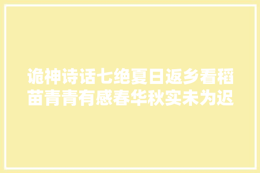 诡神诗话七绝夏日返乡看稻苗青青有感春华秋实未为迟