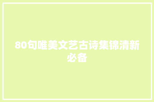80句唯美文艺古诗集锦清新必备 80句唯美文艺古诗集锦清新必备