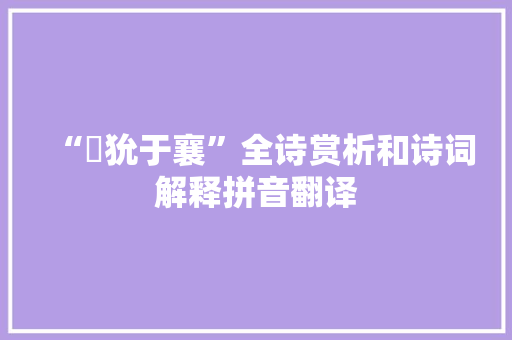 “玁狁于襄”全诗赏析和诗词解释拼音翻译