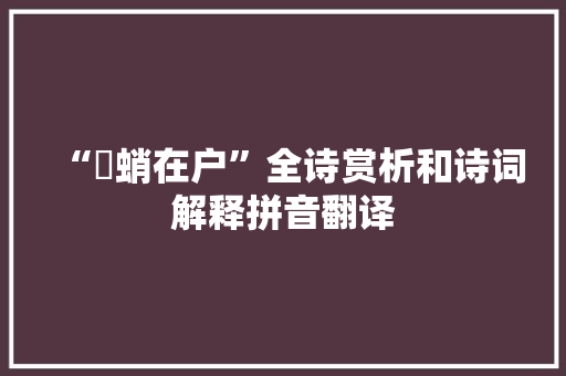 “蠨蛸在户”全诗赏析和诗词解释拼音翻译 “蠨蛸在户”全诗赏析和诗词解释拼音翻译
