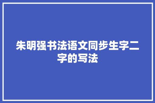 朱明强书法语文同步生字二字的写法