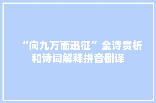 “向九万而迅征”全诗赏析和诗词解释拼音翻译