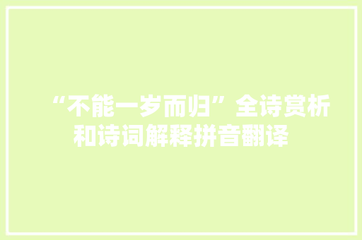 “不能一岁而归”全诗赏析和诗词解释拼音翻译