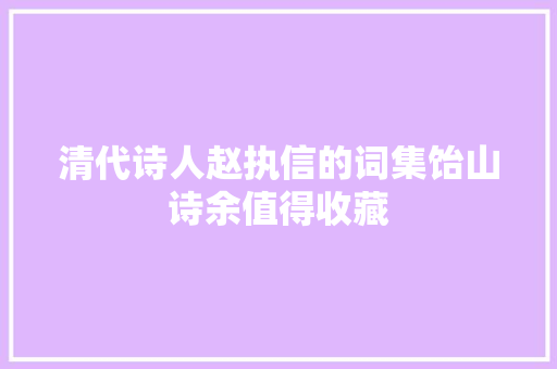 清代诗人赵执信的词集饴山诗余值得收藏
