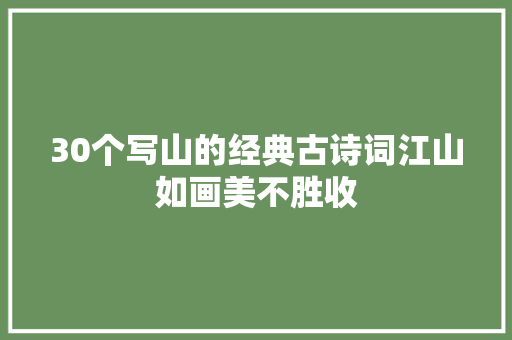 30个写山的经典古诗词江山如画美不胜收