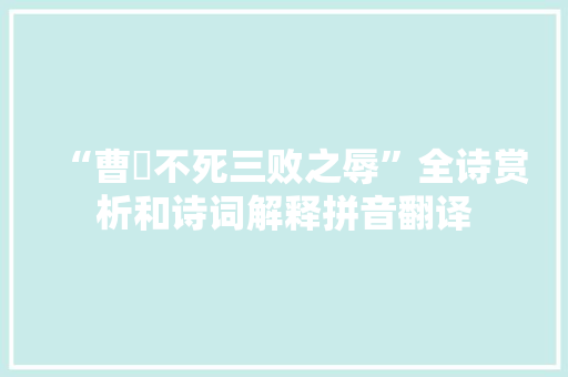 “曹沬不死三败之辱”全诗赏析和诗词解释拼音翻译