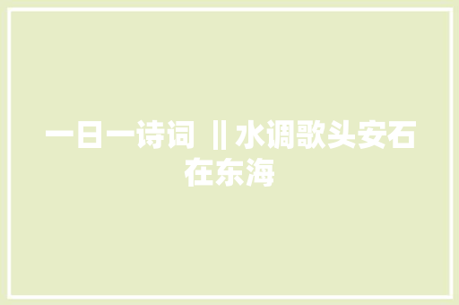 一日一诗词 ‖水调歌头安石在东海
