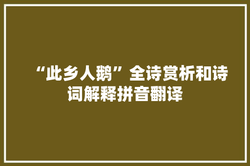 “此乡人鹅”全诗赏析和诗词解释拼音翻译 “此乡人鹅”全诗赏析和诗词解释拼音翻译