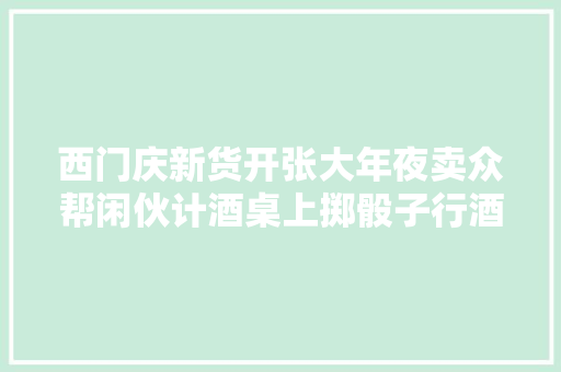 西门庆新货开张大年夜卖众帮闲伙计酒桌上掷骰子行酒令