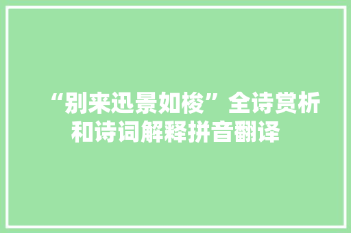 “别来迅景如梭”全诗赏析和诗词解释拼音翻译