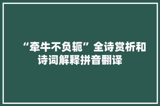 “牵牛不负轭”全诗赏析和诗词解释拼音翻译