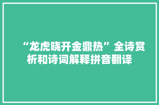 “龙虎晓开金鼎热”全诗赏析和诗词解释拼音翻译
