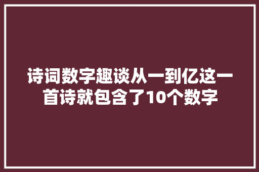 诗词数字趣谈从一到亿这一首诗就包含了10个数字