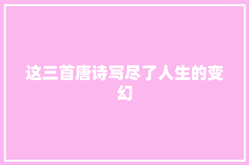 这三首唐诗写尽了人生的变幻