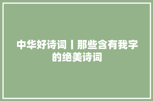 中华好诗词丨那些含有我字的绝美诗词