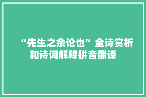 “先生之余论也”全诗赏析和诗词解释拼音翻译