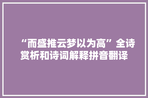 “而盛推云梦以为高”全诗赏析和诗词解释拼音翻译