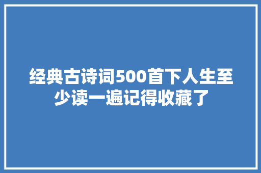 经典古诗词500首下人生至少读一遍记得收藏了