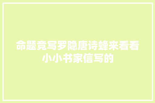 命题竞写罗隐唐诗蜂来看看小小书家信写的