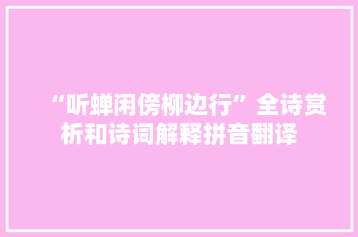 “听蝉闲傍柳边行”全诗赏析和诗词解释拼音翻译