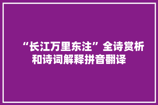 “长江万里东注”全诗赏析和诗词解释拼音翻译
