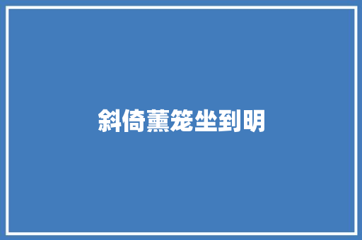 斜倚薰笼坐到明