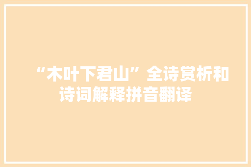 “木叶下君山”全诗赏析和诗词解释拼音翻译 “木叶下君山”全诗赏析和诗词解释拼音翻译