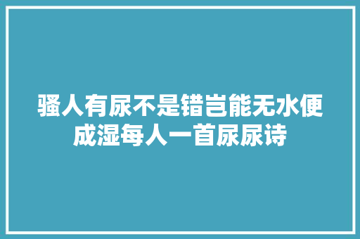 骚人有尿不是错岂能无水便成湿每人一首尿尿诗