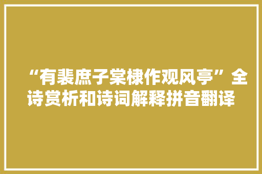 “有裴庶子棠棣作观风亭”全诗赏析和诗词解释拼音翻译