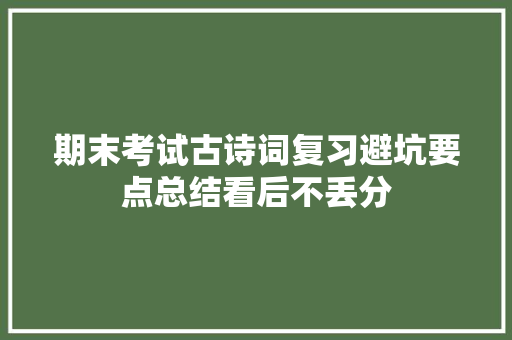 期末考试古诗词复习避坑要点总结看后不丢分
