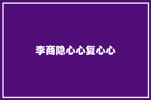 李商隐心心复心心