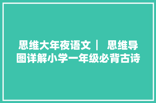 思维大年夜语文  ▏思维导图详解小学一年级必背古诗
