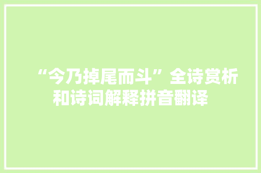 “今乃掉尾而斗”全诗赏析和诗词解释拼音翻译