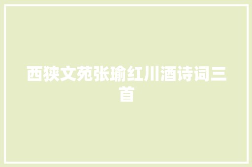 西狭文苑张瑜红川酒诗词三首