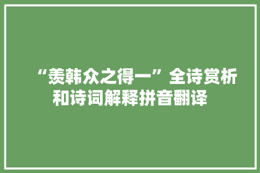 “羡韩众之得一”全诗赏析和诗词解释拼音翻译