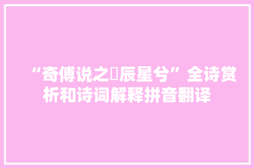 “奇傅说之讬辰星兮”全诗赏析和诗词解释拼音翻译 “奇傅说之讬辰星兮”全诗赏析和诗词解释拼音翻译