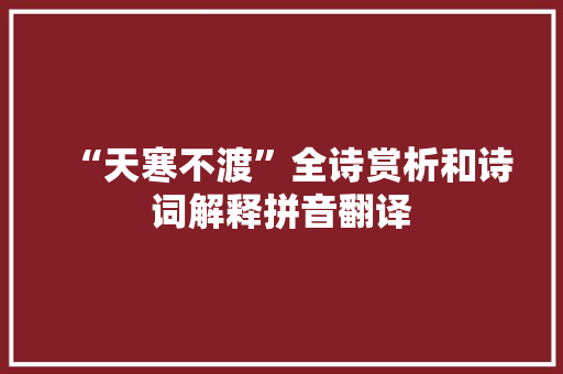 “天寒不渡”全诗赏析和诗词解释拼音翻译