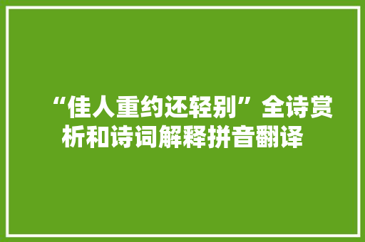 “佳人重约还轻别”全诗赏析和诗词解释拼音翻译