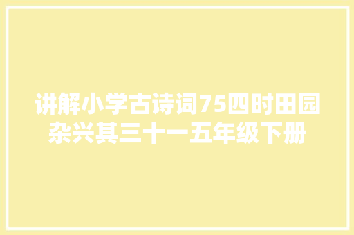 讲解小学古诗词75四时田园杂兴其三十一五年级下册