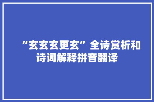 “玄玄玄更玄”全诗赏析和诗词解释拼音翻译